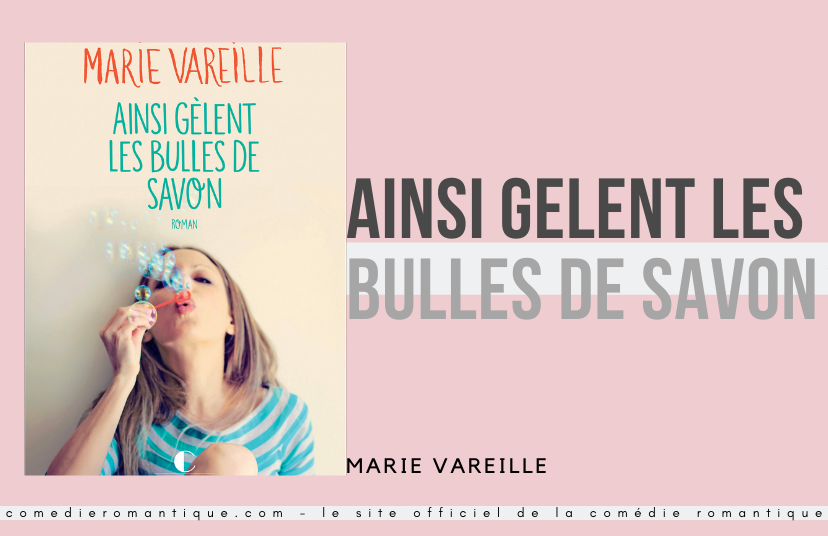 Ainsi Gèlent les bulles de savon Marie Vareille pour le site officiel de la comédie romantique
